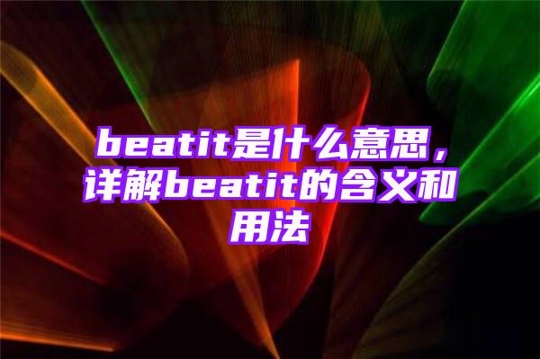 beatit是什么意思，详解beatit的含义和用法